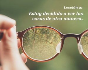 Lección 21 ucdm Estoy decidido a ver las cosas de otra manera EC2