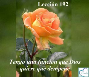 Lección 192 Ucdm Tengo una función que Dios quiere que 